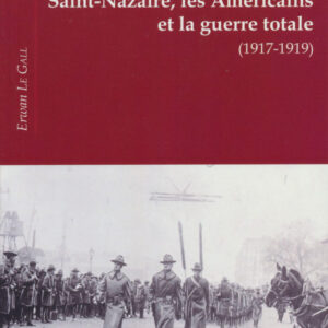 Livre Saint-Nazaire, les Américains et la guerre totale (1917-1919)