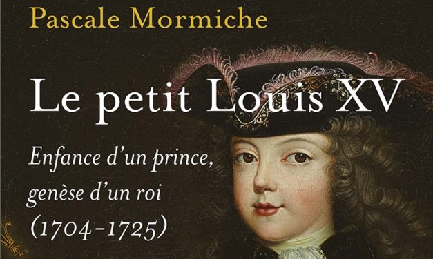 Le petit Louis XV, enfance d’un prince, genèse d’un roi (1704-1725). Comment fabriquer un roi ?