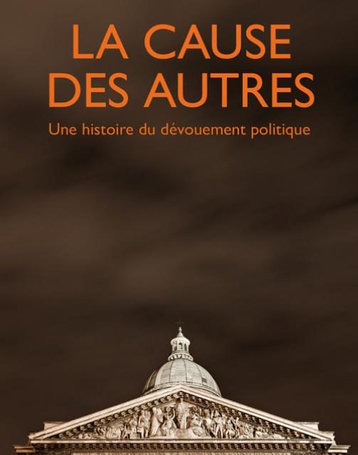 La cause des autres – Une histoire du dévouement politique