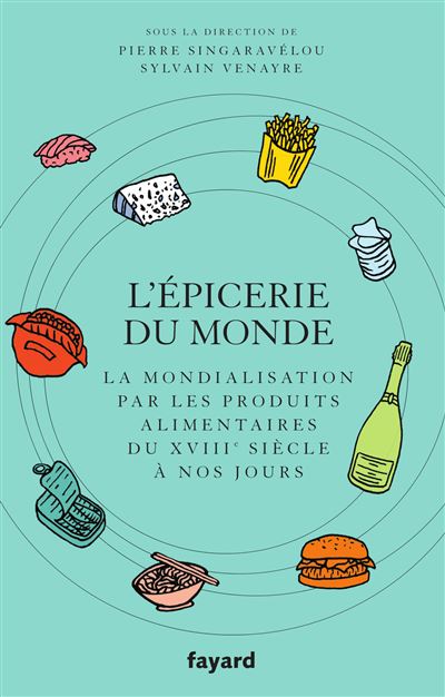L’épicerie du monde. La mondialisation par l’alimentation.