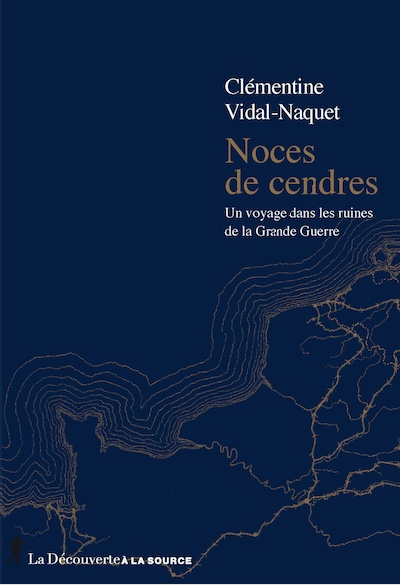 Noces de cendres. Un voyage dans les ruines de la Grande Guerre